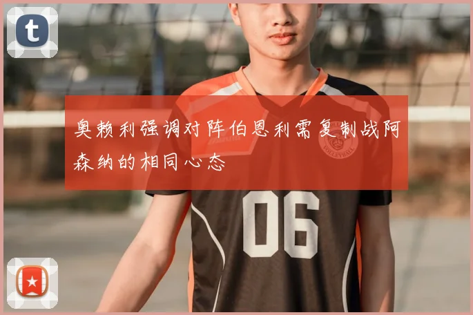 奥赖利强调对阵伯恩利需复制战阿森纳的相同心态